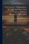 British And Foreign Bible Society - The Jubilee Memorial of the British and Foreign Bible Society, 1853-1854: Containing a Selection of the Documents Issued During the Jubilee Year, a Re