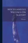 William Jay - Miscellaneous Writings On Slavery
