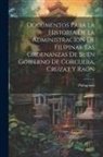 Philippines - Documentos Para La Historia De La Administracion De Filipinas. Las Ordenanzas De Buen Gobierno De Corcuera, Cruzat Y Raon