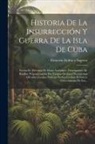 Eleuterio Llofríu Y Sagrera - Historia De La Insurrección Y Guerra De La Isla De Cuba: Escrita En Presencia De Datos Auténticos, Descripciones De Batallas, Proporcionadas Por Testi