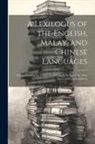 Anonymous - A Lexilogus of the English, Malay, and Chinese Languages: Comprehending the Vernacular Idioms of the Last in the Hok-keen and Canton Dialects