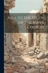 Anonymous - Aids to the Study of the Maya Codices