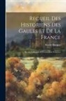 Martin Bouquet - Recueil Des Historiens Des Gaules Et De La France: Rerum Gallicarum Et Francicarum Scriptores