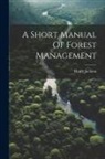 Henry Jackson - A Short Manual Of Forest Management