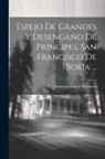 Francisco Curcio Palomero - Espejo De Grandes Y Desengaño De Principes, San Francisco De Borja