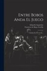 Eduardo Asquerino, Francisco De Rojas Zorrilla - Entre Bobos Anda El Juego: Comedia En Tres Actos