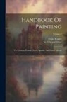 Franz Kugler, Edmund Head - Handbook Of Painting: The German, Flemish, Dutch, Spanish, And French Schools; Volume 2