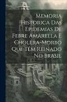 Anonymous - Memoria Historica Das Epidemias De Febre Amarella E Cholera-Morbo Que Têm Reinado No Brasil