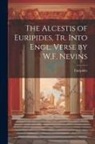 Euripides - The Alcestis of Euripides, Tr. Into Engl. Verse by W.F. Nevins