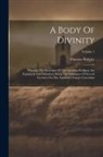 Thomas Ridgley - A Body Of Divinity: Wherein The Doctrines Of The Christian Religion Are Explained And Defended, Being The Substance Of Several Lectures On