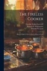 Caroline Forbes Lovewell, Hannah W. B. Lyon, Frances D. B. Whittemore - The Fireless Cooker; how to Make it, how to use it, What to Cook
