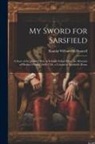 Randal William Mcdonnell - My Sword for Sarsfield; a Story of the Jacobite war in Ireland. Edited From the Memoirs of Phelim O'Hara, 1668-1750, a Colonel in Sarsfield's Horse