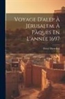 Henry Maundrell - Voyage D'alep À Jérusalem, À Pâques En L'année 1697