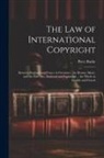 Peter Burke - The Law of International Copyright: Between England and France in Literature, the Drama, Music, and the Fine Arts, Analysed and Explained ... the Whol