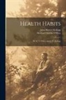 Michael Vincent O'Shea, John Harvey Kellogg - Health Habits: By M. V. O'shea And J. H. Kellogg