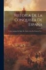 Anonymous - Historia De La Conquista De España: Códice Arabigo Del Siglo Xii, Dado A Luz Por Primera Vez