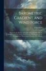 Ernest Gold - Barometric Gradient and Wind Force: Report Ot the Director of the Meteorological Office On the Calculation of Wind Velocity From Pressure Distribution