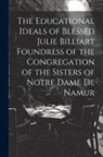 Anonymous - The Educational Ideals of Blessed Julie Billiart Foundress of the Congregation of the Sisters of Notre Dame de Namur