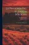 Lodovico Frati, Giovanni Garzoni - La Prigionia Del Re Enzo a Bologna: Con Appendice Di Documenti