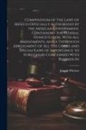 Joseph Wheless - Compendium of the Laws of Mexico Officially Authorized by the Mexican Government, Containing the Federal Constitution, With all Amendments, and a Thor