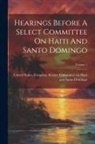 United States Congress Senate Comm - Hearings Before A Select Committee On Haiti And Santo Domingo; Volume 1