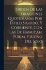 Anonymous - Orden De Las Oraciones Quotidianas Por Estilo Siguido, Y Corriente, Con Las De Hanucah, Purim, Y Aiuno Del Solo