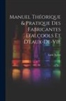 Emile Barbet - Manuel Théorique & Pratique Des Fabricantes D'alcools Et D'eaux-De-Vie