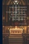 Gelasius De Cilia - Locupletissimus Thesaurus Continens Varias ... Benedictiones, Coniurationes, Exorcismos