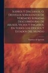 Francisco de Quevedo - Sueños Y Discursos, O, Desvelos Soñolentos De Verdades Soñadas Descubridoras De Abusos, Vicios Y Engaños, En Todos Los Oficios Y Estados Del Mundo