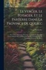 Léon Provancher - Le Verger, Le Potager, Et Le Parterre Dans La Province De Québec: Ou, Culture Raisonnée Des Fruits, Légumes, Et Fleurs Qui Peuvent Réussir Sous Le Cli