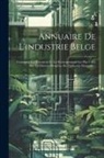 Anonymous - Annuaire De L'industrie Belge: Contenant Les Document Et Les Renseignement Les Plus Utiles Sur Les Diverses Branches De L'industrie Nationale