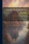 Hans Holbein - Hans Holbein le jeune: L'oeuvre du maître