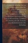 Anonymous - Constitución De La Confederación De Los Caballeros Comuneros, Y Reglamento Para El Gobierno Interior De Las Fortalezas, Torres Y Castillos De Todas La