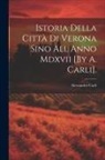 Alessandro Carli - Istoria Della Città Di Verona Sino All Anno Mdxvii [By A. Carli]