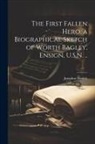 Josephus Daniels - The First Fallen Hero, a Biographical Sketch of Worth Bagley, Ensign, U.S.N
