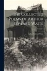 Arthur Edward Waite - The Collected Poems of Arthur Edward Waite; Volume 1