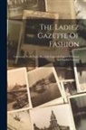Anonymous - The Ladiez Gazette Of Fashion: Containing Nearly Eighty Superbly Engraved Figures Of French And English Costume