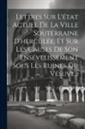 Anonymous - Lettres Sur L'état Actuel De La Ville Souterraine D'herculée, Et Sur Les Causes De Son Ensévelissement Sous Les Ruines Du Vésuve