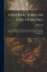 John Cook - Observations on Fox-hunting: And the Management of Hounds in the Kennel And the Field. Addressed to Young Sportsman, About to Undertake a Hunting E