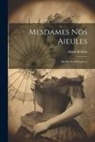 Albert Robida - Mesdames nos aieules: Dix siecles d'elegances