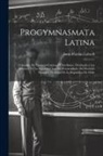 Justo Florián Lobeck - Progymnasmata Latina: Coleccion De Ejercicios Latinos I Castellanos, Destinada a Los Alumnos De La Segunda Clase De Humanidades Del Institut