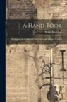 Walter Hamilton - A Hand-Book: Or, Concise Dictionary of Terms Used in the Arts and Sciences