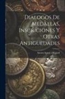 Antoni Agustí I Albanell - Dialogos De Medallas, Inscriciones Y Otras Antiguedades