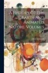 Oliver Goldsmith - A History Of The Earth And Animated Nature, Volumes 1-2