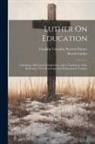 Martin Luther, Franklin Verzelius Newton Painter - Luther On Education: Including a Historical Introduction, and a Translation of the Reformer's Two Most Important Educational Treatises