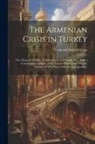 Frederick Davis Greene - The Armenian Crisis in Turkey; the Massacre of 1894, its Antecedents and Significance, With a Consideration of Some of the Factors Which Enter Into th