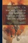 Basil Montagu - Letters To ... T.b. Macaulay, Upon The Review Of The Life Of Lord Bacon. Letter 1