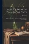 Jacob Cats - Alle De Werken Van Jacob Cats: In Zyn Leven, Ridder, Pensionaris Van Holland En West-vriesland, Enz