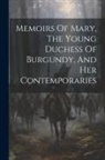 Anonymous - Memoirs Of Mary, The Young Duchess Of Burgundy, And Her Contemporaries