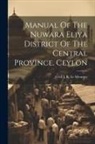 Cecil J R Le Mesurier - Manual Of The Nuwara Eliya District Of The Central Province, Ceylon